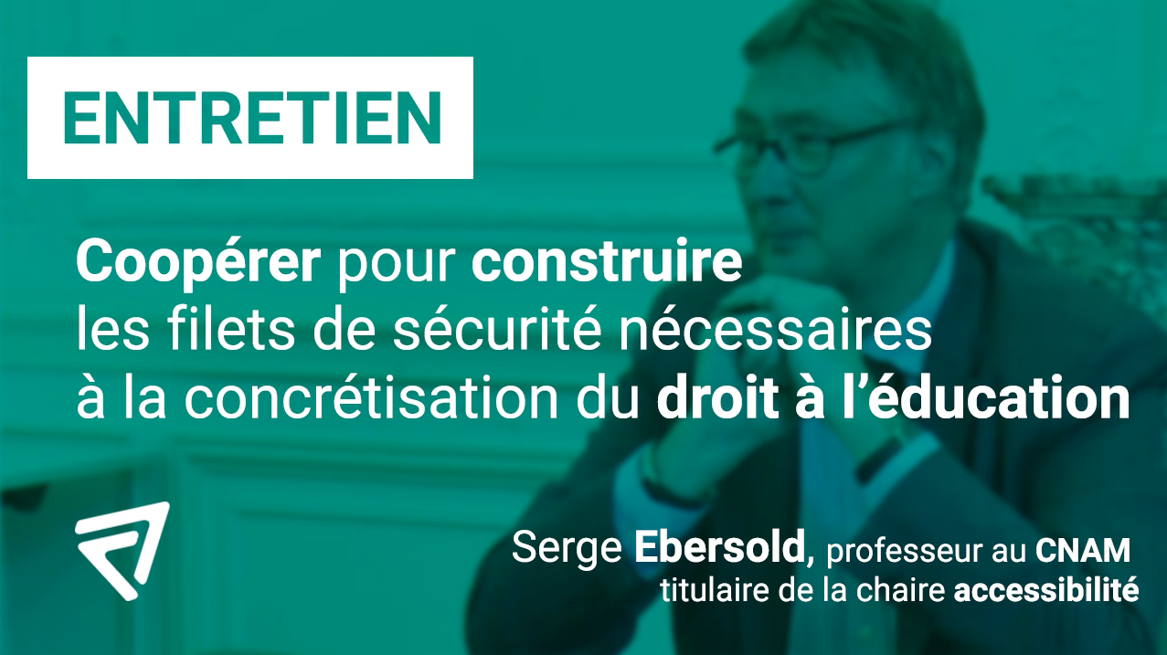 Coopérer pour construire les filets de sécurité nécessaires à la concrétisation du droit à l'éducation,
Serge Ebersold, professeur au CNAM, titulaire de la chaire accessibilité